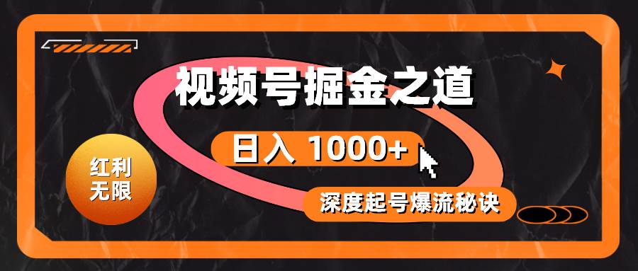 红利无限！视频号掘金之道，深度解析起号爆流秘诀，轻松实现日入 1000+！-青简副业网