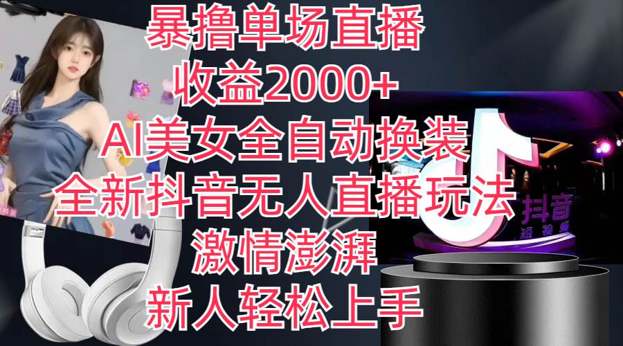 全新抖音玩法，无人直播，AI美女全自动换装，激情澎湃，新人轻松上手，…-青简副业网