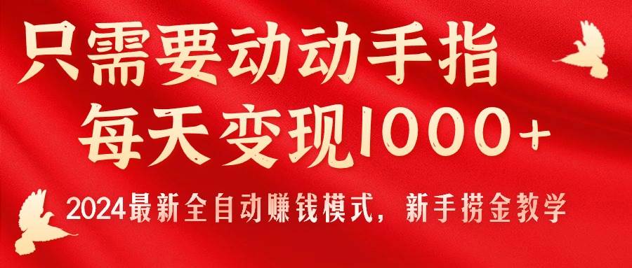 只需要动动手指，每天变现1000+，2024最新全自动赚钱模式，新手捞金教学！-青简副业网