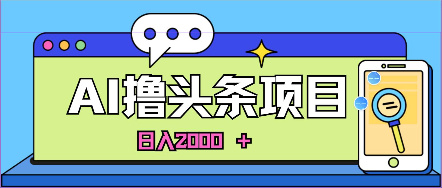 AI今日头条，当日建号，次日盈利，适合新手，每日收入超2000元的好项目-青简副业网