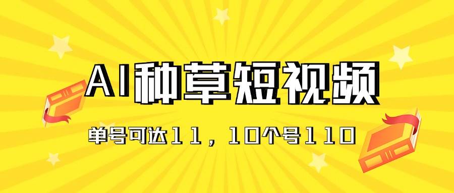 AI种草单账号日收益11元（抖音，快手，视频号），10个就是110元-青简副业网