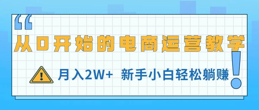 从0开始的电商运营教学，月入2W+，新手小白轻松躺赚-青简副业网