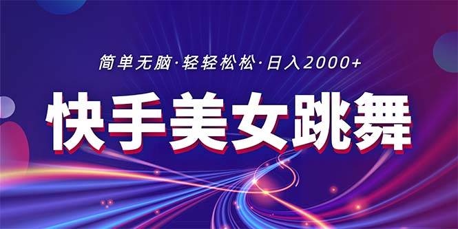 最新快手美女跳舞直播，拉爆流量不违规，轻轻松松日入2000+-青简副业网