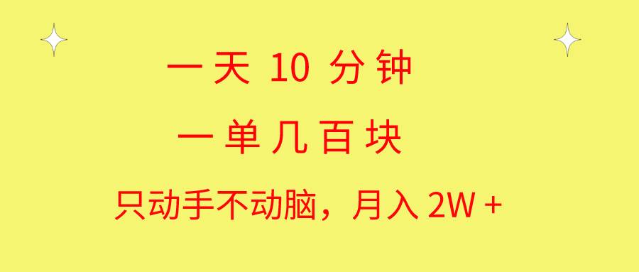 一天10 分钟 一单几百块 简单无脑操作 月入2W+教学-青简副业网