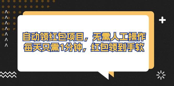 自动领红包项目，无需人工操作，每天只需1分钟，红包领到手软-青简副业网