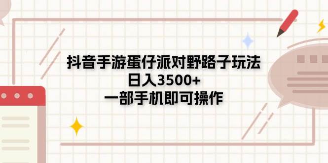 抖音手游蛋仔派对野路子玩法，日入3500+，一部手机即可操作-青简副业网