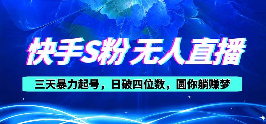 快手S粉无人直播教程，零粉三天暴力起号，日破四位数，小白可入-青简副业网