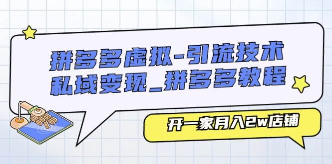 拼多多虚拟-引流技术与私域变现_拼多多教程：开一家月入2w店铺-青简副业网