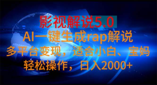影视解说5.0  AI一键生成rap解说 多平台变现，适合小白，日入2000+-青简副业网