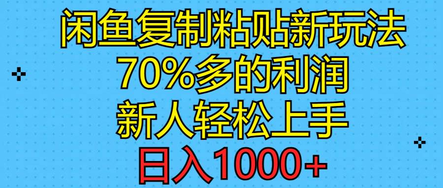闲鱼复制粘贴新玩法，70%利润，新人轻松上手，日入1000+-青简副业网