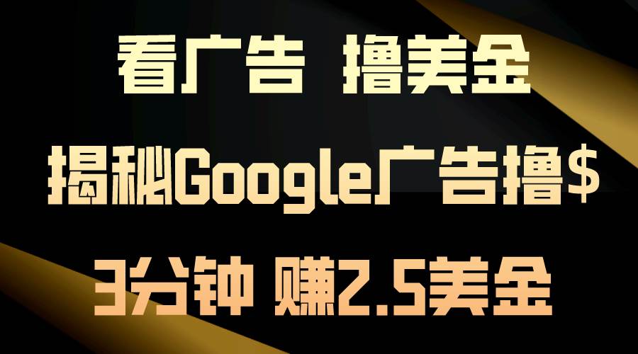 看广告，撸美金！3分钟赚2.5美金！日入200美金不是梦！揭秘Google广告…-青简副业网