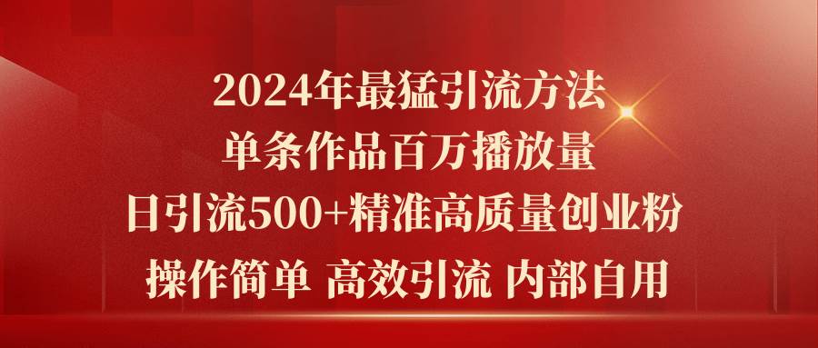 2024年最猛暴力引流方法，单条作品百万播放 单日引流500+高质量精准创业粉-青简副业网