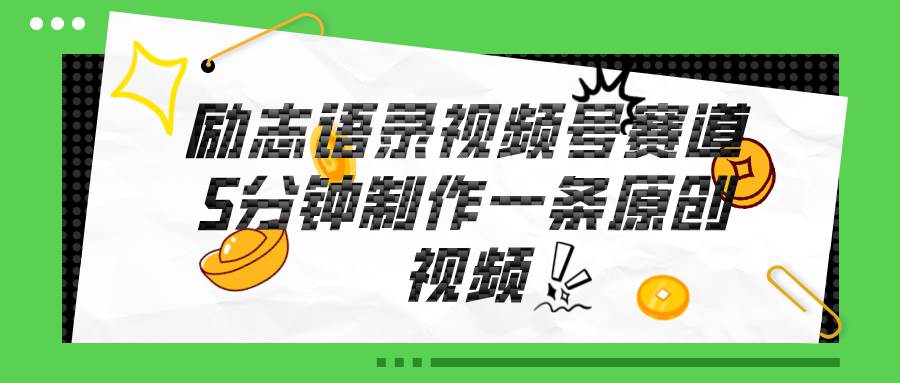 视频号励志语录赛道详解，5分钟一条，条条原创，轻松赚钱！-青简副业网
