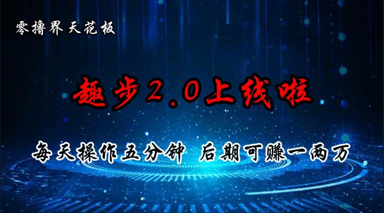 零撸界天花板，趣步2.0上线啦，必做项目，零撸一两万，早入场早吃肉-青简副业网