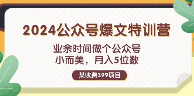 某收费399元-2024公众号爆文特训营：业余时间做个公众号 小而美 月入5位数-青简副业网