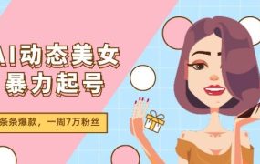 AI动态美女暴力起号2.0,新赛道原创作品,条条爆款,一周7万粉丝-青简副业网