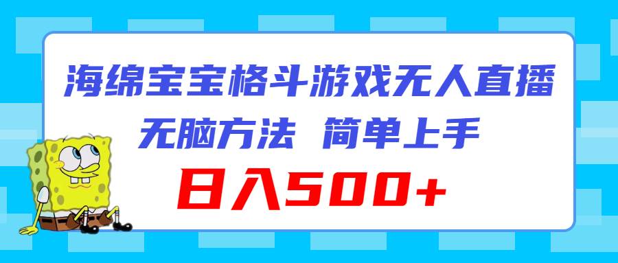 海绵宝宝格斗对战无人直播，无脑玩法，简单上手，日入500+-青简副业网