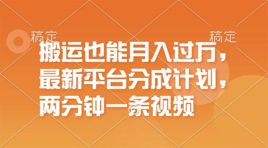 搬运也能月入过万，最新平台分成计划，一万播放一百米，一分钟一个作品-青简副业网