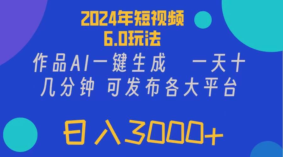 2024年短视频6.0玩法，作品AI一键生成，可各大短视频同发布。轻松日入3…-青简副业网