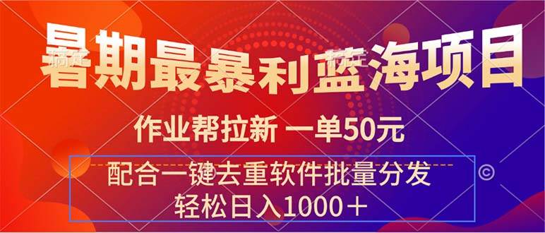 暑期最暴利蓝海项目 作业帮拉新 一单50元 配合一键去重软件批量分发-青简副业网