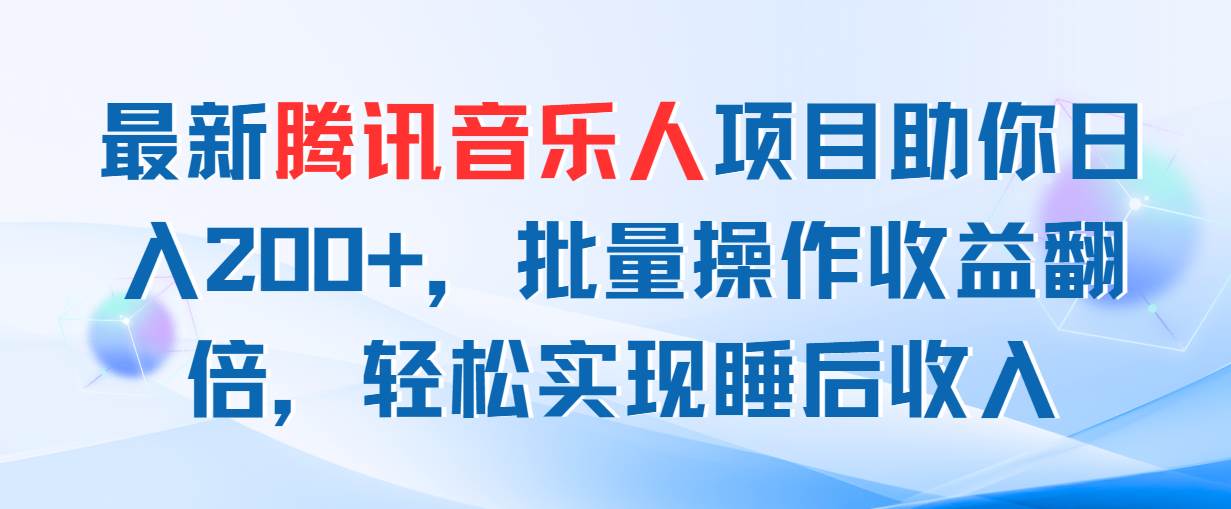 最新腾讯音乐人项目助你日入200+，批量操作收益翻倍，轻松实现睡后收入-青简副业网
