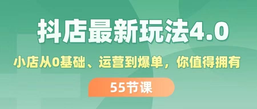 抖店最新玩法4.0，小店从0基础、运营到爆单，你值得拥有（55节）-青简副业网