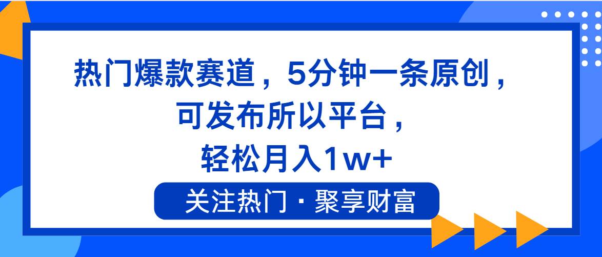 热门爆款赛道，5分钟一条原创，可发布所以平台， 轻松月入1w+-青简副业网