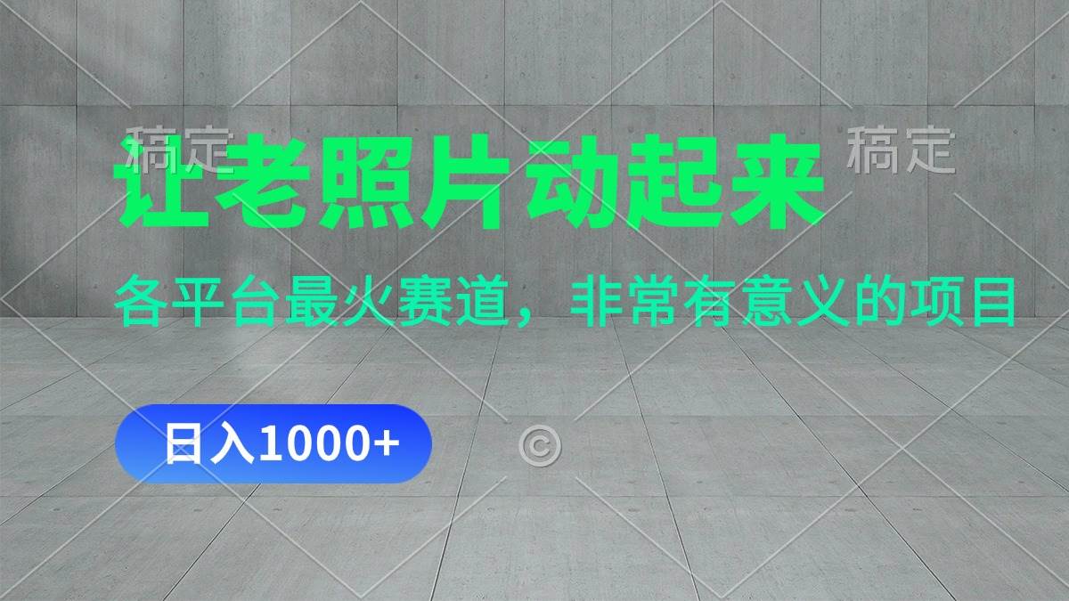 让老照片动起来，一天变现1000+，各平台最火赛道，看完就会-青简副业网
