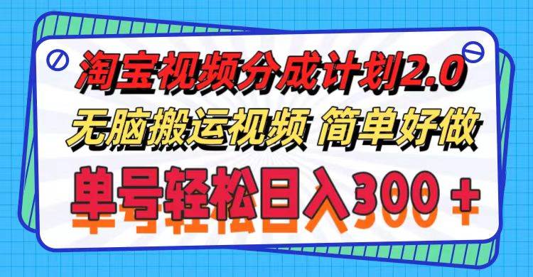 淘宝视频分成计划2.0，无脑搬运视频，单号轻松日入300＋，可批量操作。-青简副业网