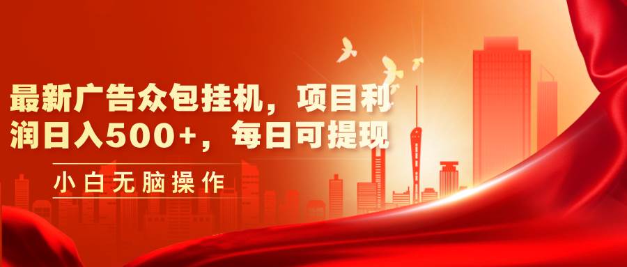 最新广告众包挂机，项目利润日入500+，每日可提现-青简副业网