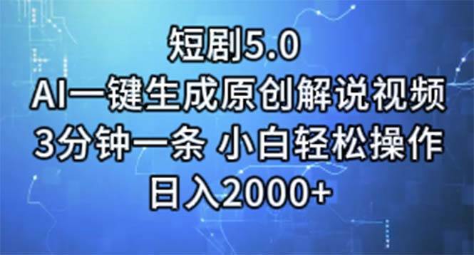 短剧5.0  AI一键生成原创解说视频 3分钟一条 小白轻松操作 日入2000+-青简副业网