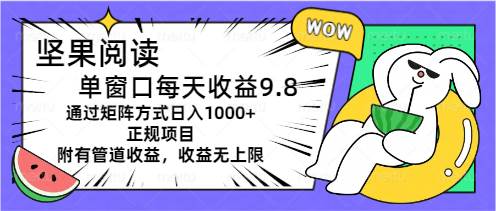 坚果阅读单窗口每天收益9.8通过矩阵方式日入1000+正规项目附有管道收益…-青简副业网
