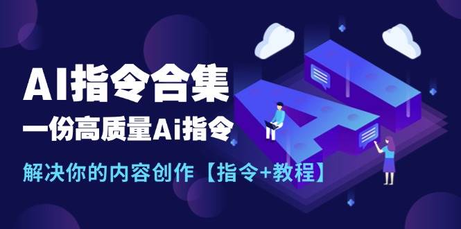 最新AI指令合集，一份高质量Ai指令，解决你的内容创作【指令+教程】-青简副业网