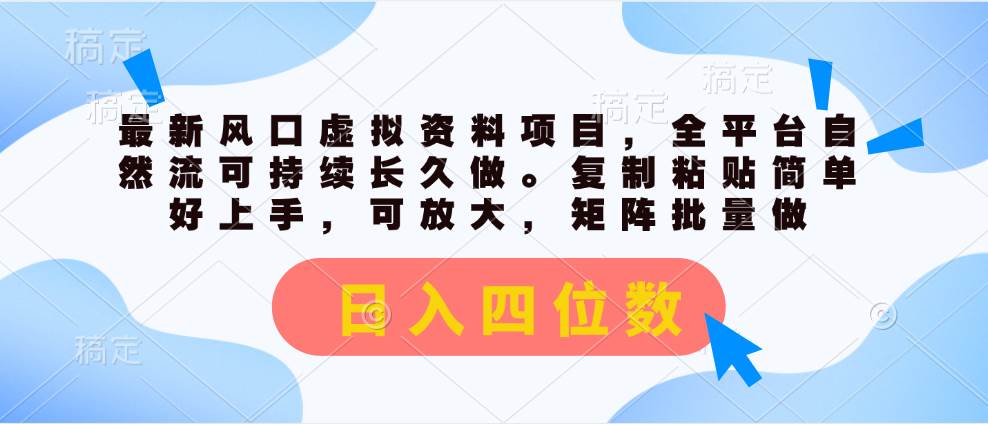 最新风口虚拟资料项目，全平台自然流可持续长久做。复制粘贴 日入四位数-青简副业网