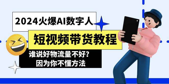 2024火爆AI数字人短视频带货教程，谁说好物流量不好？因为你不懂方法-青简副业网