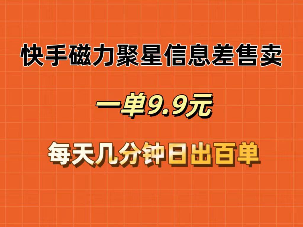 快手磁力聚星信息差售卖，一单9.9.每天几分钟，日出百单-青简副业网