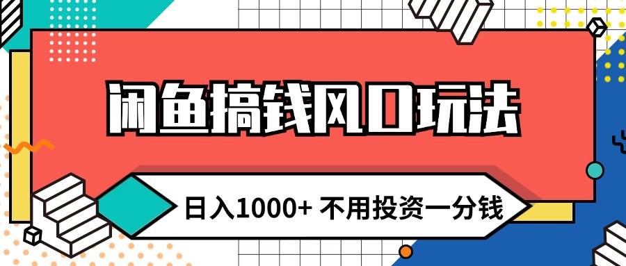 闲鱼搞钱风口玩法 日入1000+ 不用投资一分钱 新手小白轻松上手-青简副业网