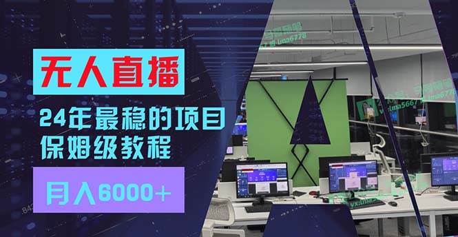 24年最稳项目“无人直播”玩法，每月躺赚6000+，有手就会，新手福音-青简副业网