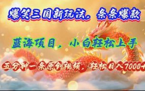 爆笑三国新玩法每条都爆,视频收益 7000+,5 分钟原创,多种变现爽歪歪-青简副业网