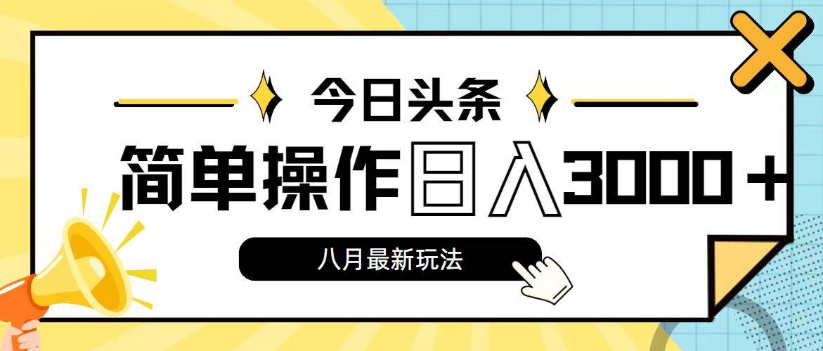 今日头条，8月新玩法，操作简单，日入3000+-青简副业网