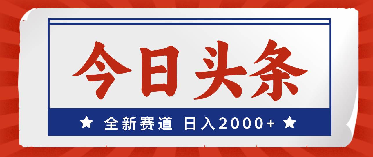 今日头条，全新赛道，小白易上手，日入2000+-青简副业网