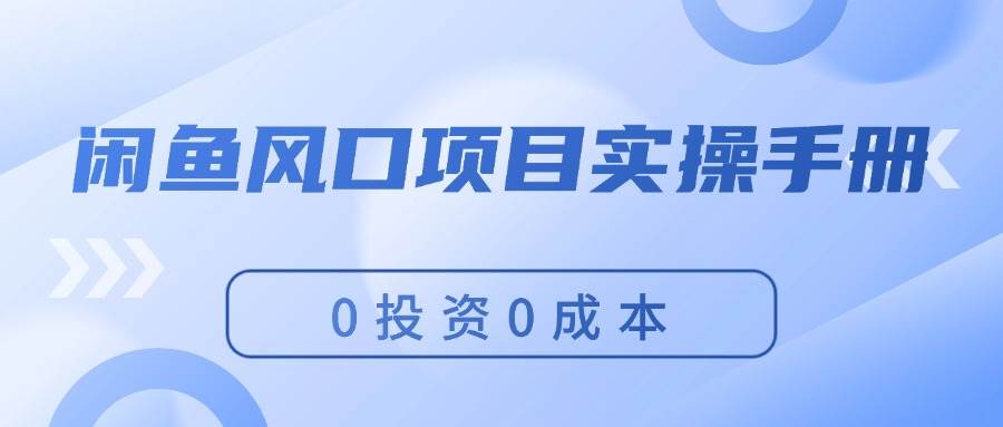 闲鱼风口项目实操手册，0投资0成本，让你做到，月入过万，新手可做-青简副业网