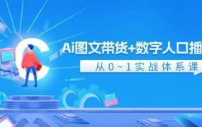 Ai 图文带货+数字人口播带货,从0~1实战体系课(43节)-青简副业网
