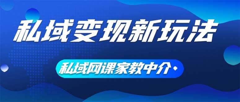 私域变现新玩法，网课家教中介，只做渠道和流量，让大学生给你打工、0…-青简副业网