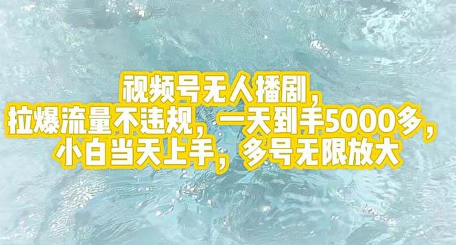 视频号无人播剧，拉爆流量不违规，一天到手5000多，小白当天上手，多号…-青简副业网