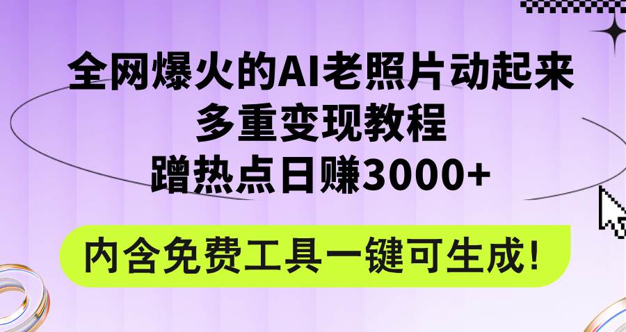 全网爆火的AI老照片动起来多重变现教程，蹭热点日赚3000+，内含免费工具-青简副业网