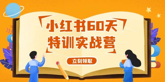 小红书60天特训实战营（系统课）从0打造能赚钱的小红书账号（55节课）-青简副业网