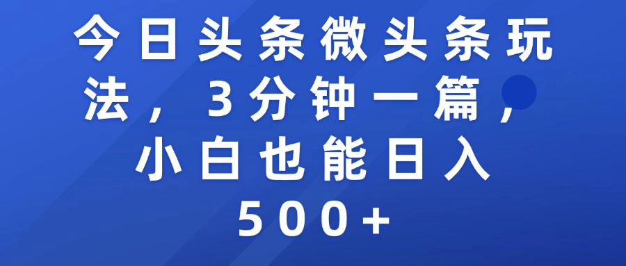 今日头条微头条玩法，3分钟一篇，小白也能日入500+-青简副业网