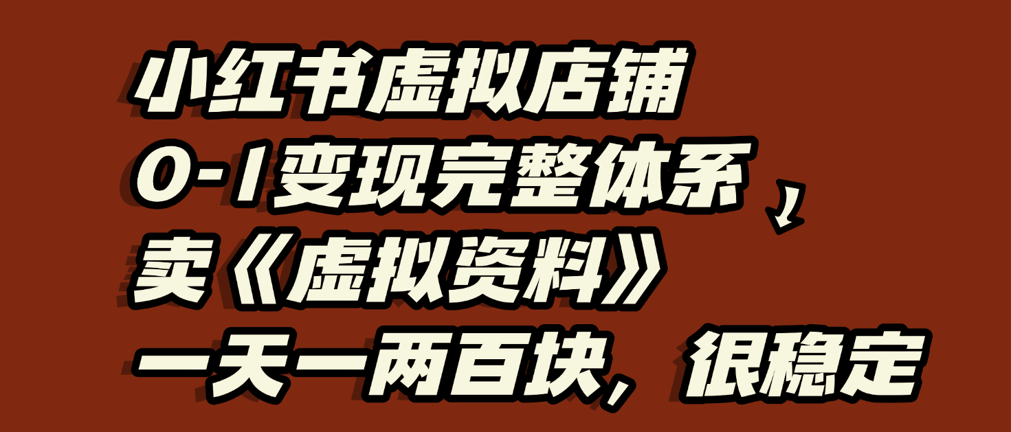 小红书虚拟店铺0-1变现完整体系：虚拟资料，一天一两百块，很稳定-青简副业网