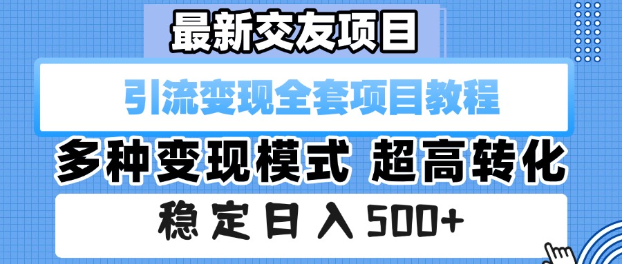 最新交友项目 引流变现全套项目教程 多种变现模式 超高转化 稳定日入500+-青简副业网